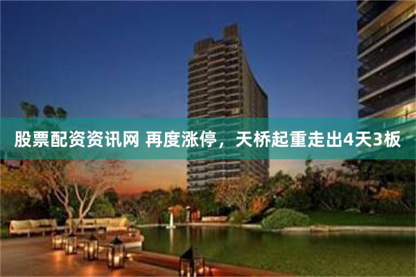 股票配资资讯网 再度涨停，天桥起重走出4天3板