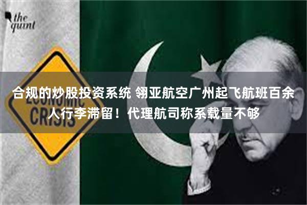 合规的炒股投资系统 翎亚航空广州起飞航班百余人行李滞留！代理航司称系载量不够