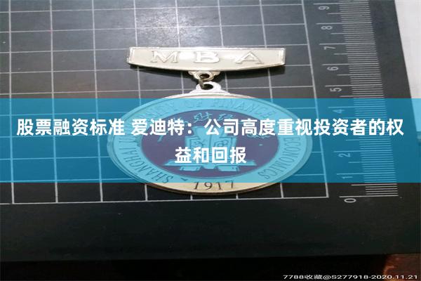 股票融资标准 爱迪特：公司高度重视投资者的权益和回报