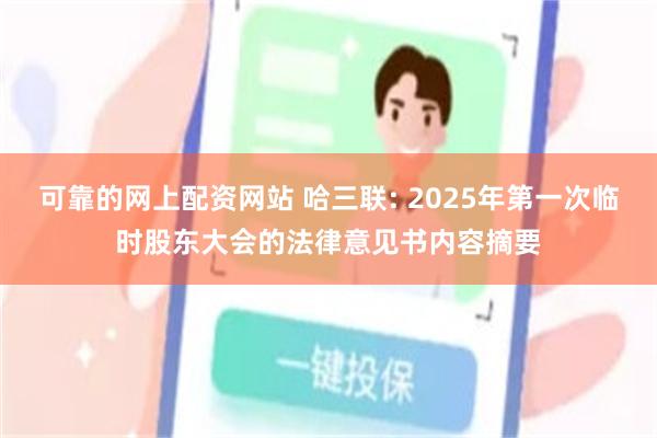 可靠的网上配资网站 哈三联: 2025年第一次临时股东大会的法律意见书内容摘要
