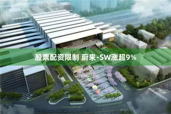 股票配资限制 蔚来-SW涨超9%