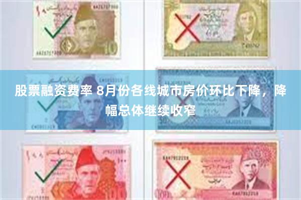 股票融资费率 8月份各线城市房价环比下降，降幅总体继续收窄